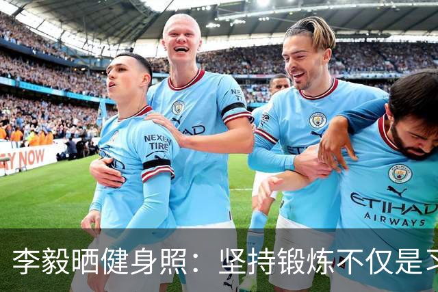 李毅晒健身照：坚持锻炼不仅是习惯 更是生活态度